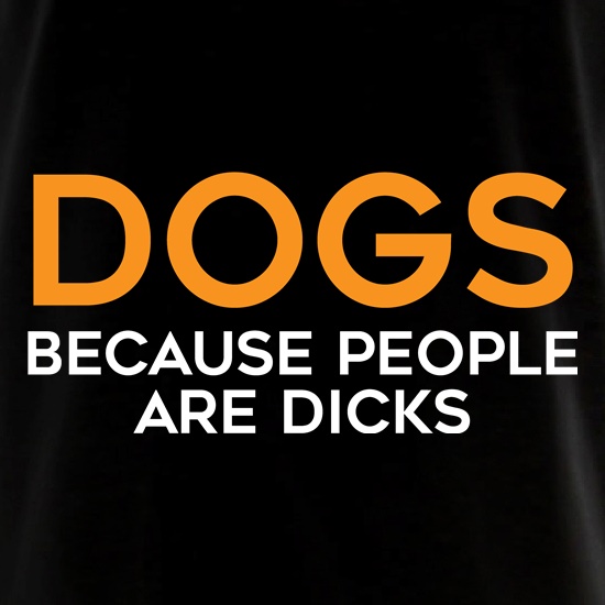 Dogs, Because People Are Dicks t shirt
