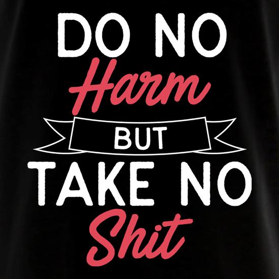 Do No Harm But Take No Shit t shirt