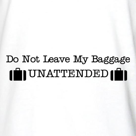 do not leave my baggage unattended t shirt