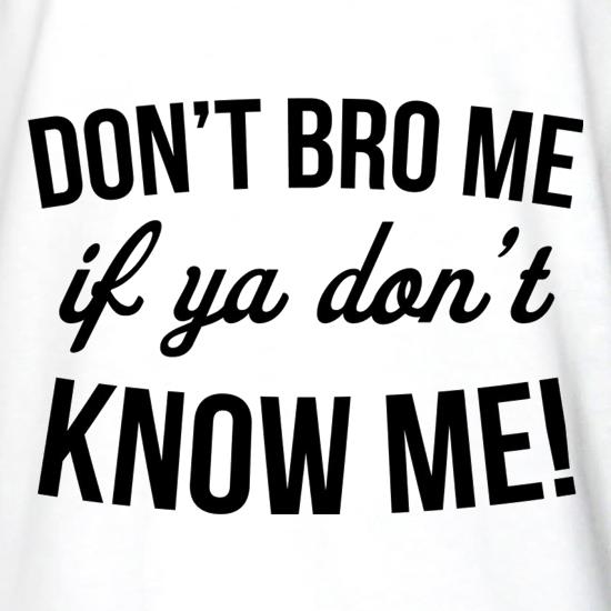 Don't Bro Me If You Don't Know Me t shirt