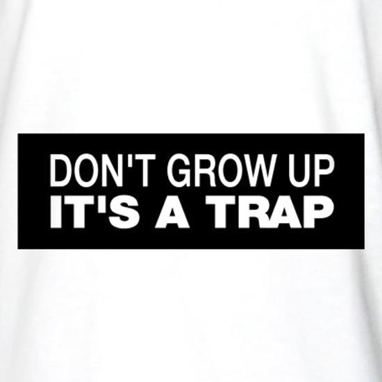 Don't Grow Up It's A Trap t shirt