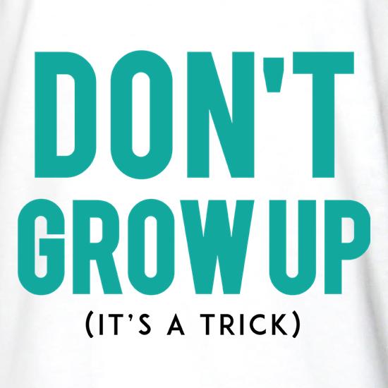 Don't Grow Up, It's A Trick t shirt