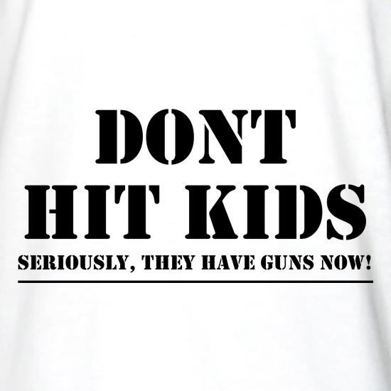 Don't Hit Kids..Seriously, they have guns now t shirt