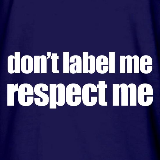 Don't Label Me, Respect Me t shirt