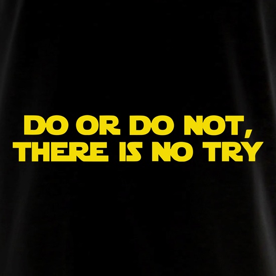 Do Or Do Not, There Is No Try t shirt
