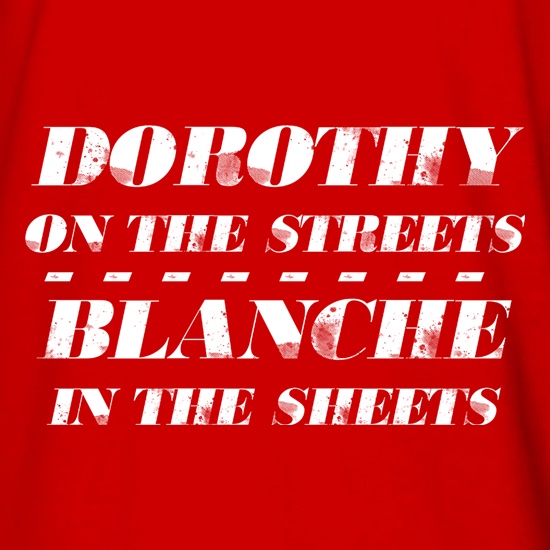 Dorothy On The Streets, Blanche In The Sheets t shirt