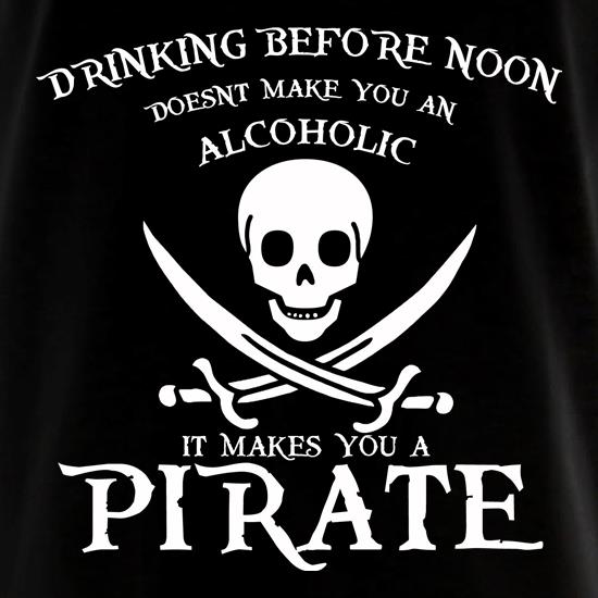 Drinking Before Noon Doesnt Make You An Alcoholic It Makes You A Pirate t shirt