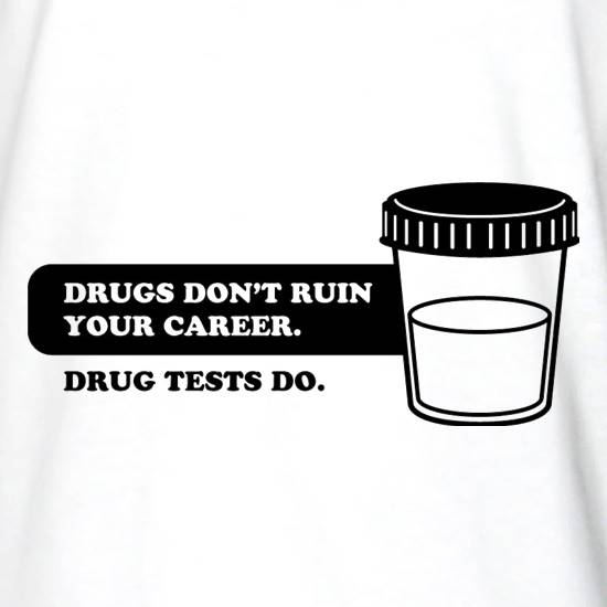 Drugs Don't Ruin Your Career. Drug Tests Do t shirt