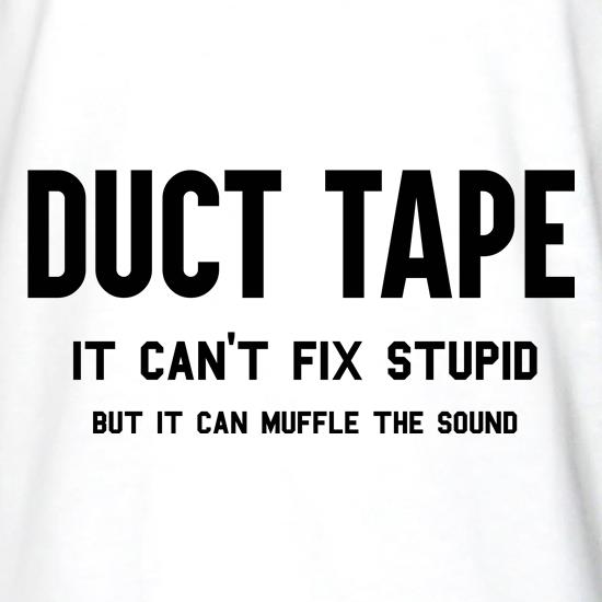 Duct Tape Can't Fix Stupid t shirt