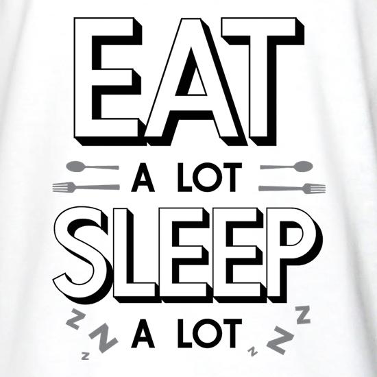 Eat A Lot, Sleep A Lot t shirt