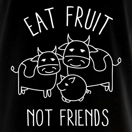 Eat Fruit Not Friends t shirt