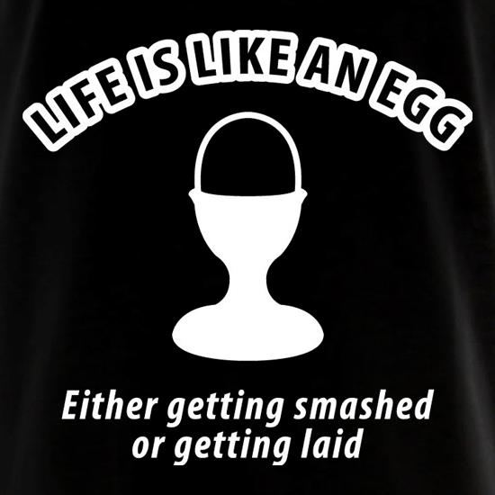 Life's like an egg... either getting smashed or getting laid t shirt