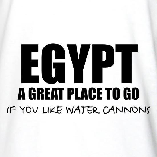 Egypt A Great Place To Go If You Like Water Cannons t shirt