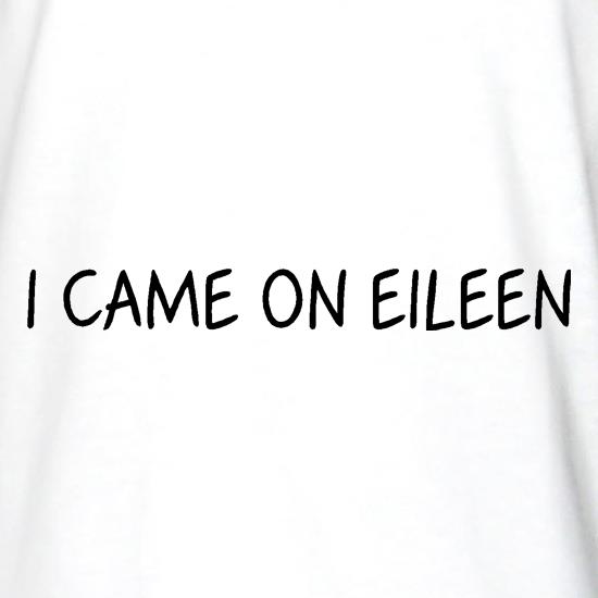 I Came On Eileen t shirt