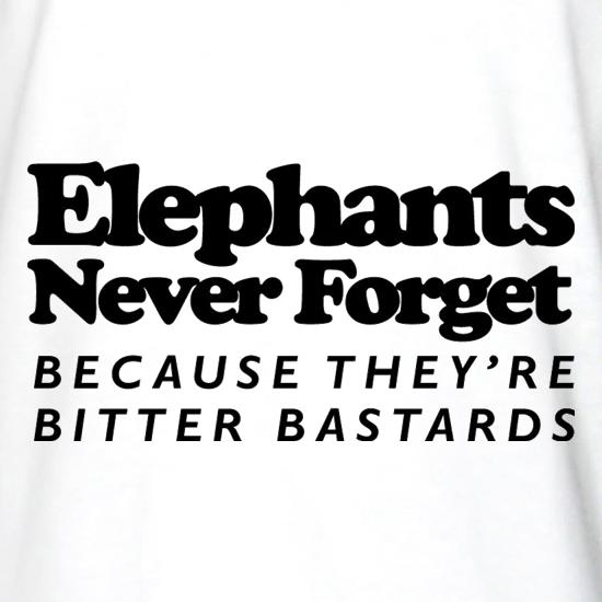 Elephants Never Forget Because They're Bitter Bastards t shirt