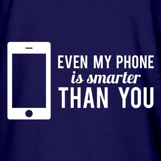 Even My Phone Is Smarter Than You t shirt