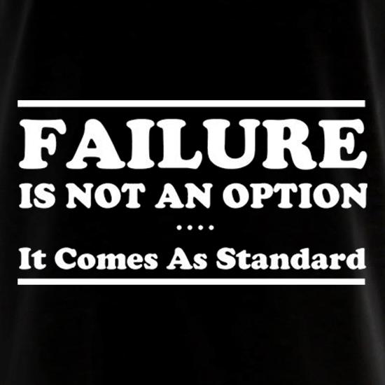 Failure Is Not An Option It Comes As Standard t shirt