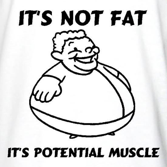 It's not fat, it's potential muscle t shirt