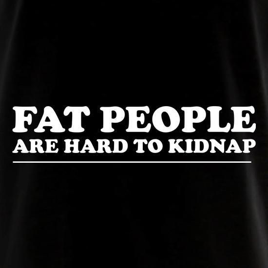 Fat people are hard to kidnap t shirt
