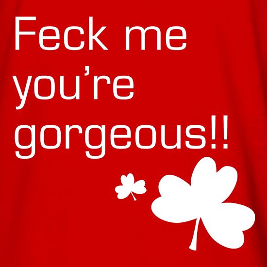 Feck me you're gorgeous t shirt