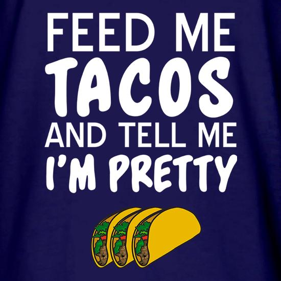 Feed Me Tacos & Tell Me I'm Pretty t shirt