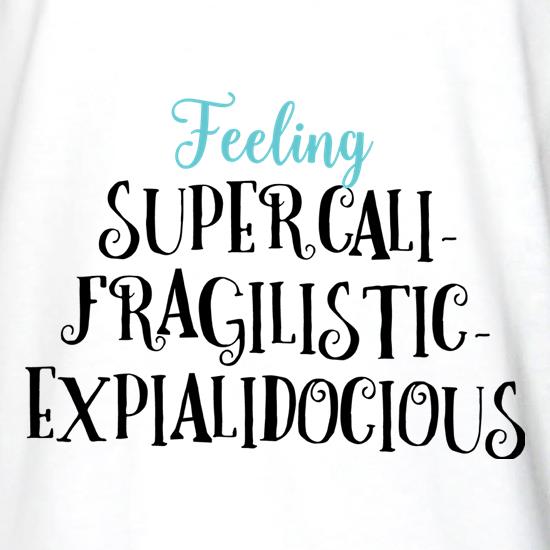 Feeling Supercalifragilisticexpialidocious t shirt