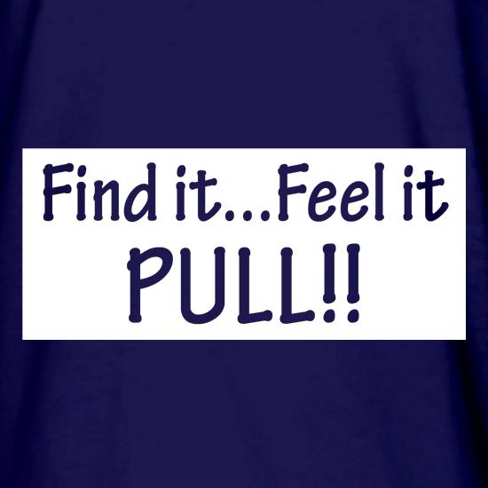 Find it...feel it pull!! t shirt
