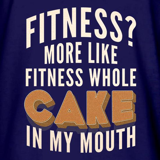 Fitness? More Like Fitness Whole Cake In My Mouth t shirt