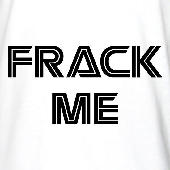 Frack Me t shirt