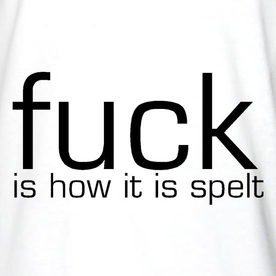 F**k is how it is spelt t shirt