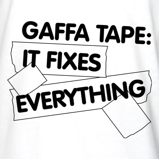 Gaffa Tape It Fixes Everything t shirt
