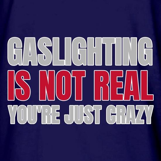 Gaslighting is not real t shirt