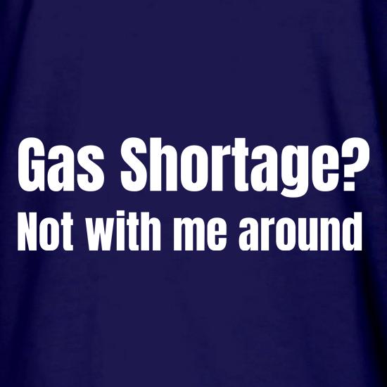 Gas shortage? Not with me around t shirt