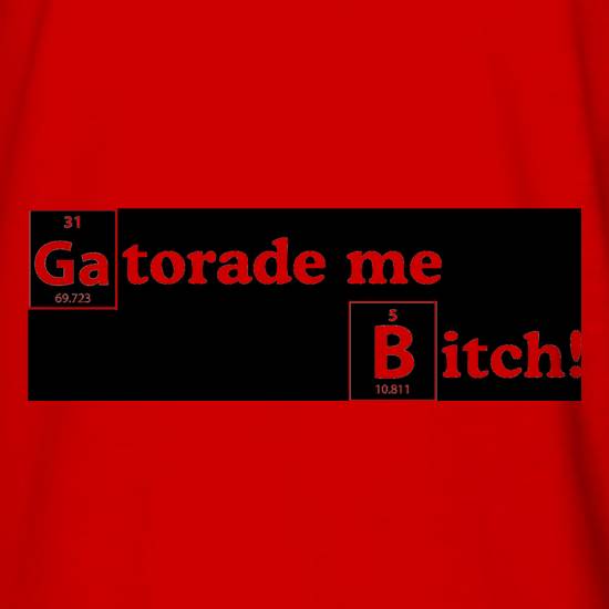 Gatorade me Bitch t shirt