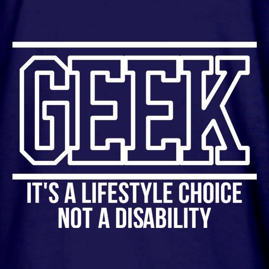 Geek - It's a lifestyle choice not a disability t shirt