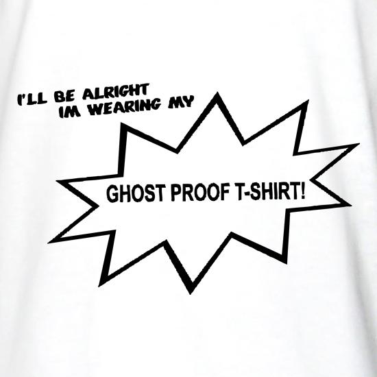 I'll be alright I'm wearing my ghost proof t-shirt t shirt