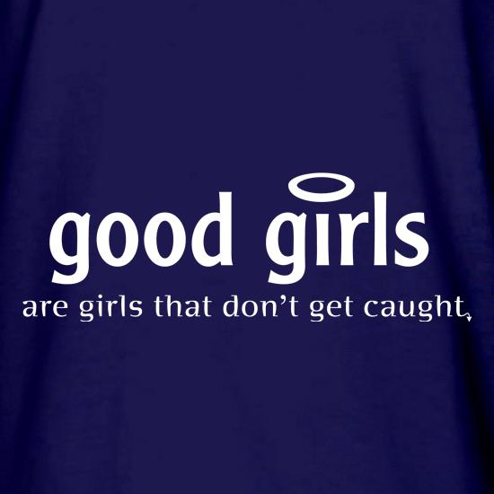 Good girls are girls that don't get caught t shirt