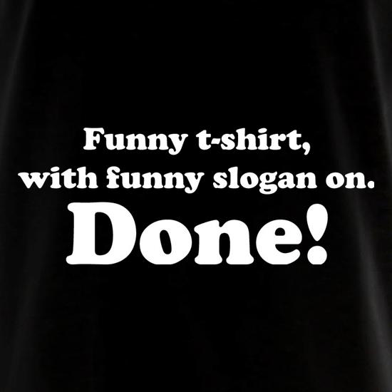 Funny T-Shirt With Funny Slogan. Done! t shirt