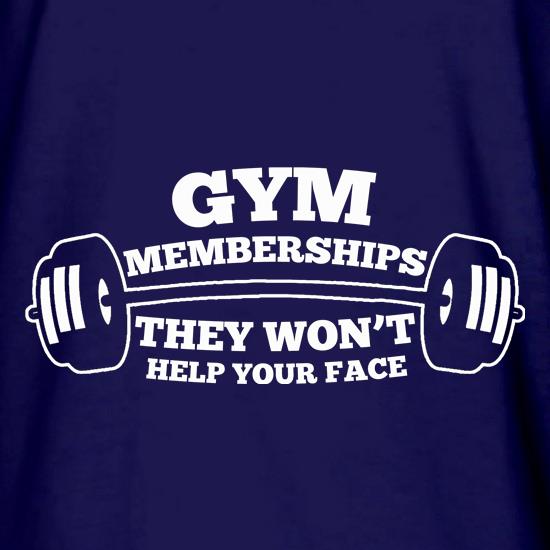 Gym Memberships They Won't Help Your Face t shirt