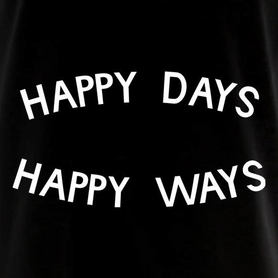 Happy Days Happy Ways t shirt