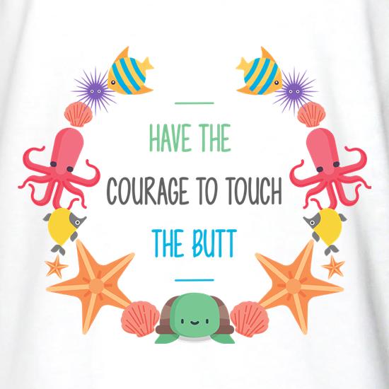 Have The Courage To Touch The Butt t shirt