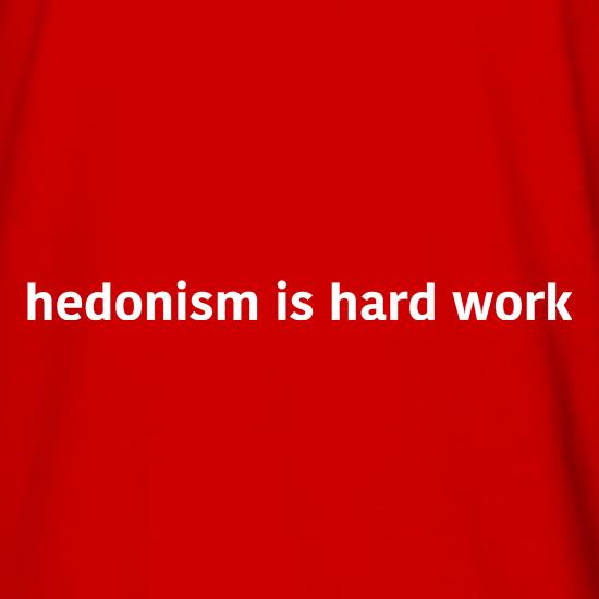 Hedonism Is Hard Work t shirt