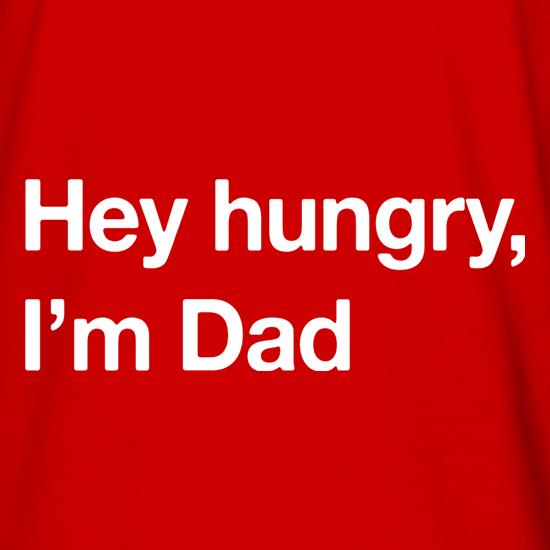 Hey Hungry, I'm Dad t shirt