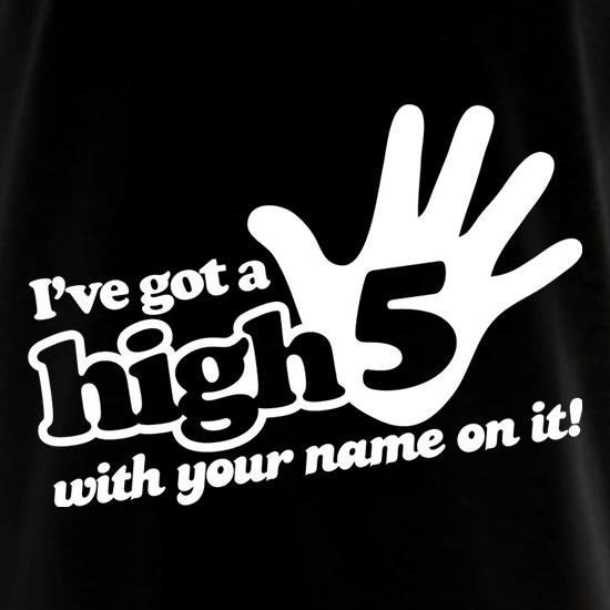 I've Got A High Five With Your Name On It! t shirt
