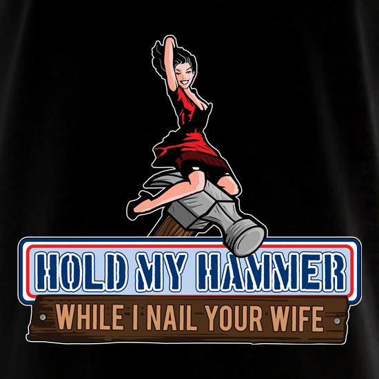 Hold My Hammer While I Nail Your Wife t shirt