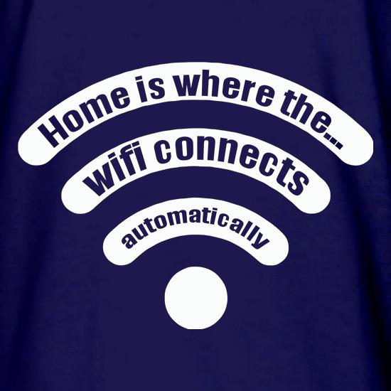 Home Is Where The... Wifi Connects Automatically t shirt