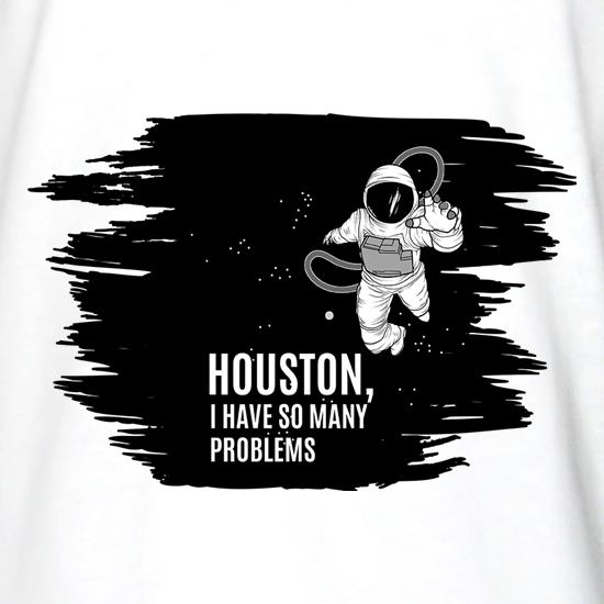 Houston, I Have So Many Problems t shirt