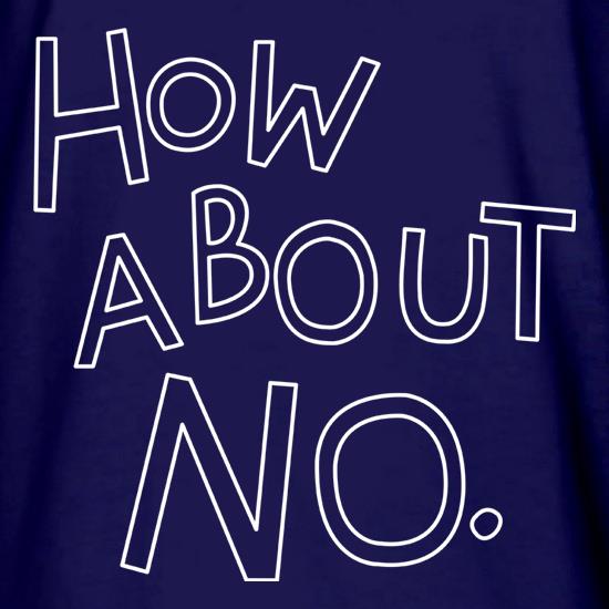 How About No. t shirt