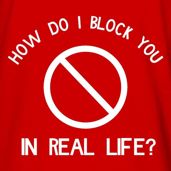 how do i block you in real life? t shirt