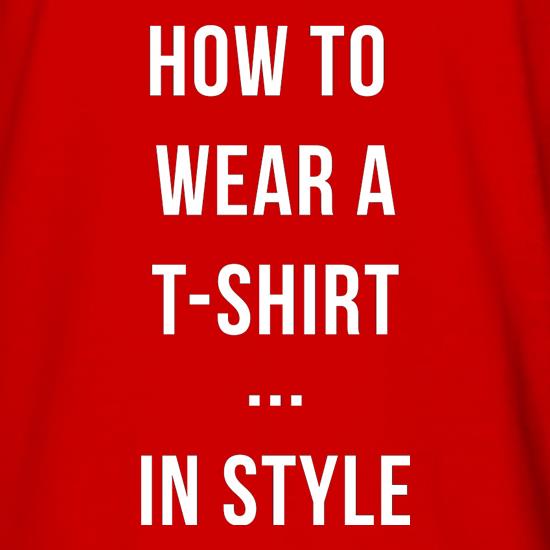 How To Wear A T-Shirt...In Style t shirt